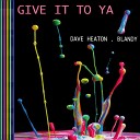 Dave Heaton Blandy - Give It To Ya Original Mix
