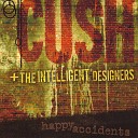 Cush And The Intelligent Designers - Sorry I Ruined Your Life Explicit