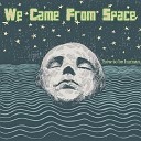 We Came From Space - No One Better