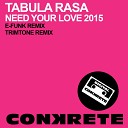 TABULA RASA - Need Your Love Trimtone Remix