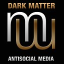 Dark Matter - Antisocial Media Original Mix