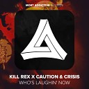 Caution Crisis Kill Rex - Who s Laughin Now Original Mix