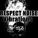 Respect Noise - Vibrations Original Mix