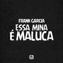 Frank Garcia - Essa MIna E Maluca Original Mix
