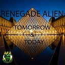 Renegade Alien - Tomorrow And Today Original Mix