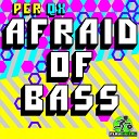 Per QX - Afraid Of Bass Original Mix