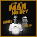 K Kfosu feat Ayesem - Who Say Man No Day