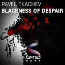Pavel Tkachev - Blackness Of Despair Radio Edit
