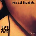 Phil X The Drills - Too Much for My Own Good