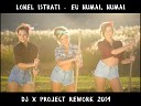 LONEL ISTRATI - Eu Numai Numai DJ X PROJECT REWORK 2014