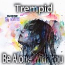 Trempid - Be Alone With You Original Mix