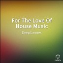 DeepCannes - For The Love Of House Music
