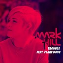 Mark Hill feat Clare Dove - Trouble Radio Edit