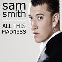 Sam Smith - All This Madness