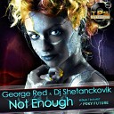 George Red Dj Shetanckovik - Not Enough George Red Dj Shetanckovik Remix