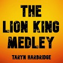 Taryn Harbridge - I Just Can t Wait to Be King Circle of Life Can You Feel the Love Tonight Remember…