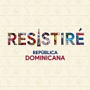 RESISTIR REP BLICA DOMINICANA feat Alex Bueno Alex Matos Amarfis y La Banda De Atakke Alexandra Covi Quintana Charytin… - Resistir