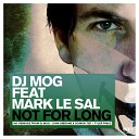 DJ Mog feat Mark Le Sal - Not For Long Club Mix