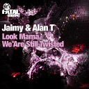 Jaimy Alan T - Look Mama We Are Still Twisted Original Mix