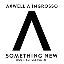 Axwell Ingrosso - Something New Robin Schulz Cl