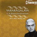 G N Balasubramaniam - Vararagalaya Chenchukamboji Adi Live
