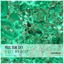 Paul dub Sky - U Get My Body Extended Mix