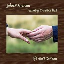 John M Graham - If I Ain t Got You