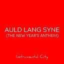 Instrumental City - Auld Lang Syne The New Year s Anthem