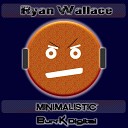 Ryan Wallace - Minimalistic Original Mix