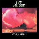 Ivy House - For A Girl