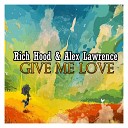 Rich Hood Alex Lawrence - Give Me Love Original Mix