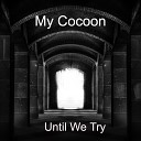 My Cocoon - Until We Try
