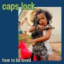 Caps Lock - How to Be Loved