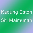 Kadung Estoh - Siti Maimunah