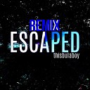 thisbulaboy - Escaped Remix