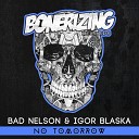 Bad Nelson Igor Blaska - No Tomorrow Original Mix