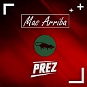 PREZ - Mas Arriba Original Mix