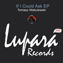 Tomasz Wakulewski - If I Could Ask Original Mix