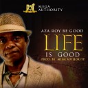 Aza Roy be Good - Life Is Good