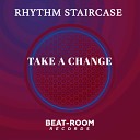 Rhythm Staircase - Take A Change Original Mix