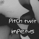 Pitch Twit - Impetus Original Mix