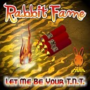 Rabbit Fame - Let Me Be Your T N T