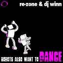 Re Zone DJ Winn - Robots Also Want To Dance Zmey Remix Edit