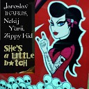 Zippy Kid - She s a Little B ch with Jaroslav IKARUS Nekij…