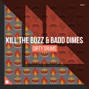 Kill The Buzz and Badd Dimes - Dirty Drums Extended Mix