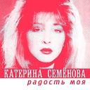 Екатерина Семенова - Радость моя