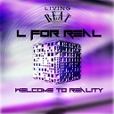 L For Real - Welcome to Reality