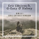Eric ERtives ft G Eazy Halsey - Him I Eric ERtives Version
