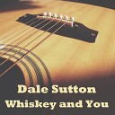 Dale Sutton - Whiskey and You