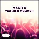 Makito - You Like It We Love It Original Mix